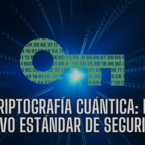 Criptografía Cuántica: El Nuevo Estándar de Seguridad Digital